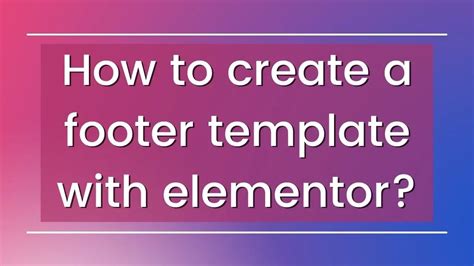 Tips On How To Create A Footer Template In Elementor - Building a Business 101