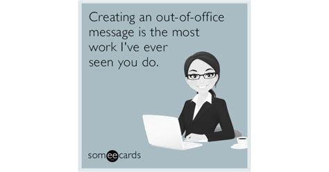 Creating An Out Of Office Message Is The Most Work Ive Ever Seen You