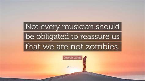 Joseph Lanza Quote: “Not every musician should be obligated to reassure