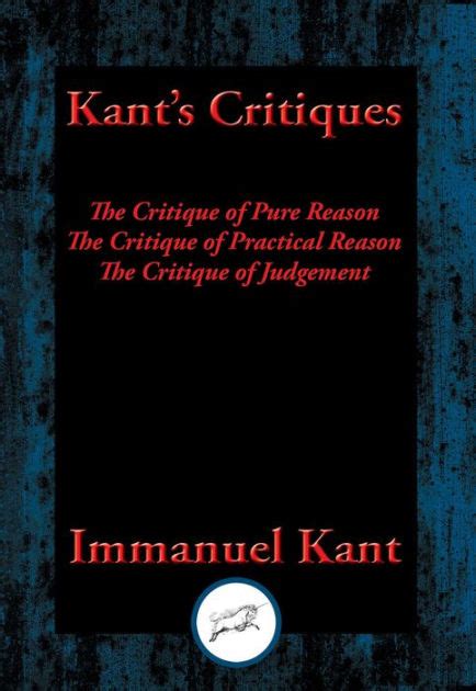 Kants Critiques The Critique Of Pure Reason The Critique Of