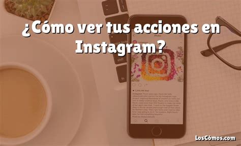 C Mo Ver Tus Acciones En Instagram Loscomos