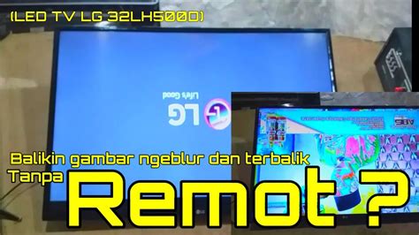 Cara Mudah Memperbaiki Tv Led Lg Gambar Terbalik Dan Klise Youtube