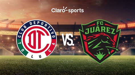 Ver En Vivo Online Toluca Vs Juárez Partidos De Hoy Liga Mx 2024