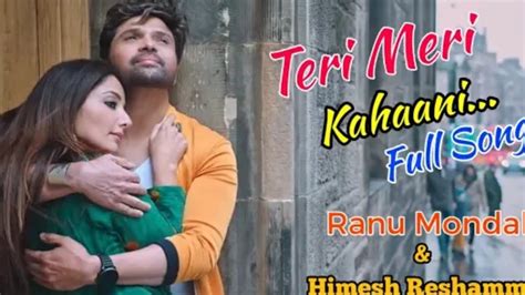 Teri Meri Kahani Full Song Ranu Mondal Himesh Reshammi Youtube