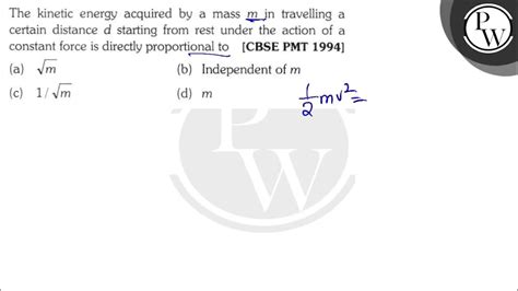 The Kinetic Energy Acquired By A Mass M In Travelling A Certain