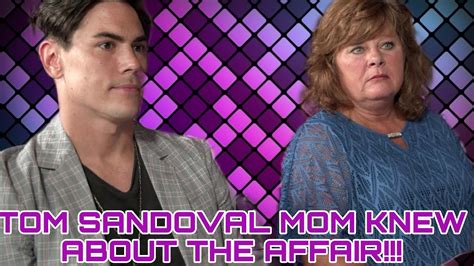 Breaking Tom Sandoval Mom Knew About The Affair Since December