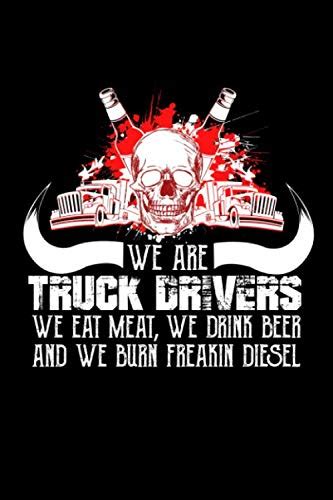 We Are Truck Drivers We Eat Meat We Drink Beer And We Burn Freakin Diesel Bullet Journal