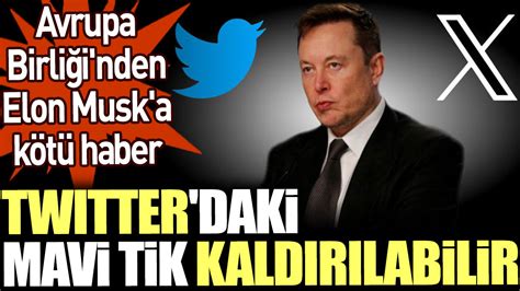 Twitter daki mavi tik kaldırılabilir Avrupa Birliği nden Elon Musk a