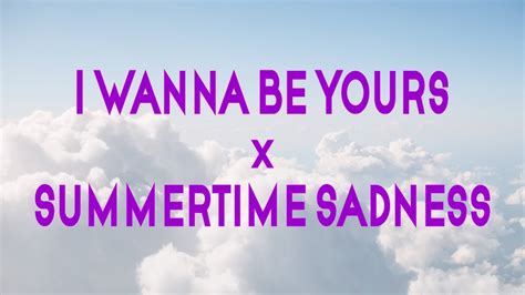 I Wanna Be Yours X Summertime Sadness Lyrics Think I Ll Miss You Forever Youtube