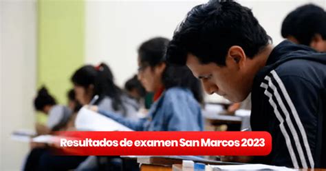 Resultados examen de San Marcos 2023 AQUÍ ingresantes y puntajes de