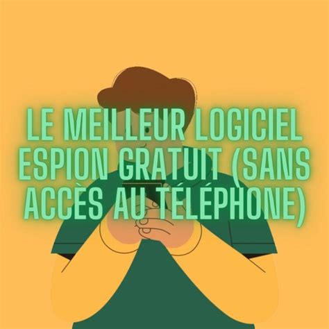 Le meilleur logiciel espion gratuit sans accès au téléphone