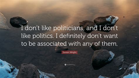 Steven Wright Quote “i Dont Like Politicians And I Dont Like