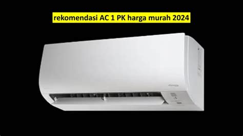 3 Rekomendasi AC 1 PK Terbaik Dan Murah Di Tahun 2024 Lengkap Dengan