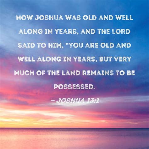 Joshua 13:1 Now Joshua was old and well along in years, and the LORD ...