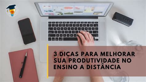 3 dicas para melhorar sua produtividade no ensino a distância