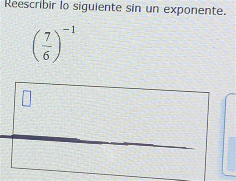 Solved Reescribir Lo Siguiente Sin Un Exponente 7 6 1 Algebra