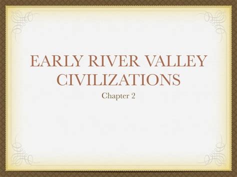 Ch 02 Early River Valley Civilizations Ppt