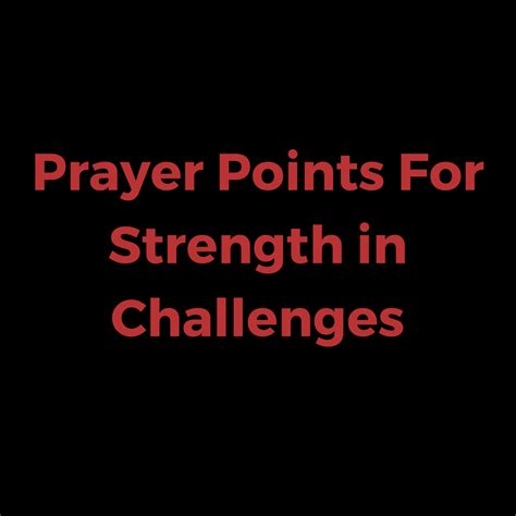 Prayer Points For Strength In Challenges Everyday Prayer Guide