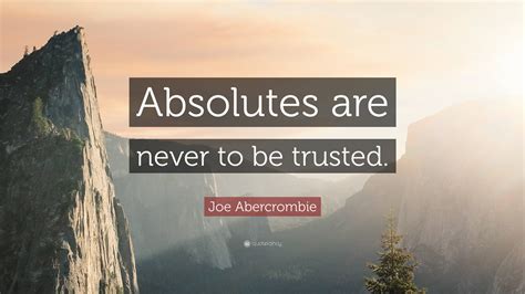 Joe Abercrombie Quote Absolutes Are Never To Be Trusted