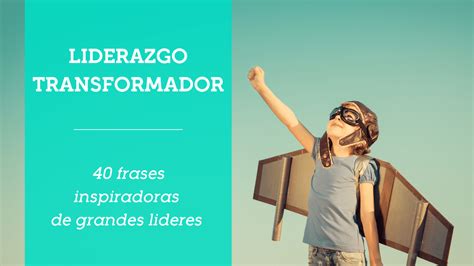 Las Frases De Liderazgo Transformador M S Importantes