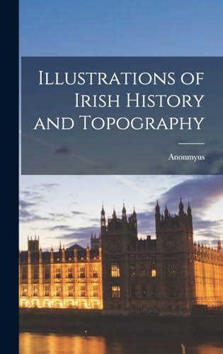 Illustrations of Irish History and Topography - Anonmyus: 9781018300504 ...