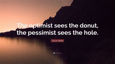 Oscar Wilde Quote The Optimist Sees The Donut The Pessimist Sees The