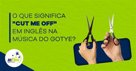 O que significa cut me off em inglês na música do Gotye inFlux