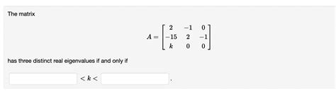 Solved The Matrixa 2 10 152 1k00 Has Three Distinct Real