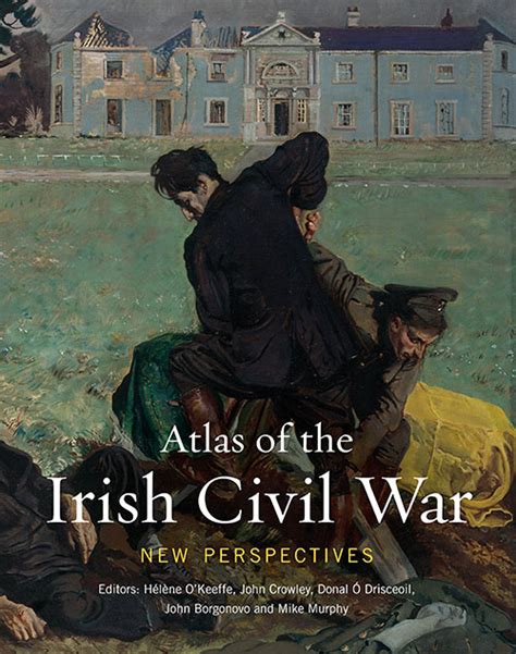 Atlas Of The Irish Civil War New Perspectives Irish Book Awards