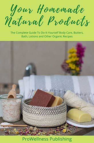 Your Homemade Natural Products The Complete Guide To Do It Yourself