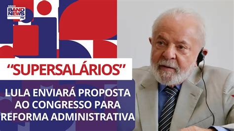 Lula Quer Enviar Ao Congresso Proposta De Reforma Administrativa Que