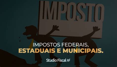 Impostos Federais Estaduais E Municipais