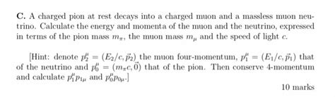 Solved C A Charged Pion At Rest Decays Into A Charged Muon Chegg