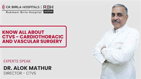 Cardiothoracic And Vascular Surgery Ctvs Dr Alok Mathur Ck Birla