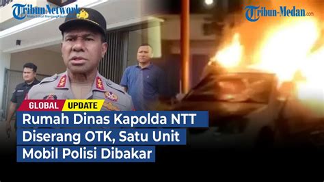 Rumah Dinas Kapolda Ntt Diserang Otk Satu Unit Mobil Polisi Dibakar