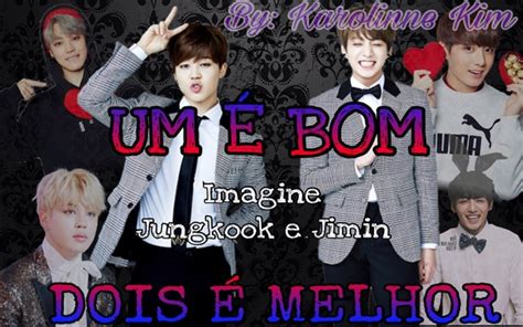 História Um é Bom Dois é Melhor Imagine Jungkook E Jimin História Escrita Por Ikookie