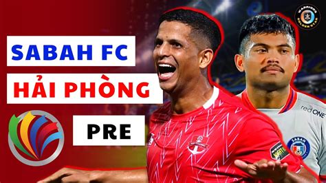 Pre match Sabah FC vs Hải Phòng FC Thắng để qua vòng bảng AFC Cup