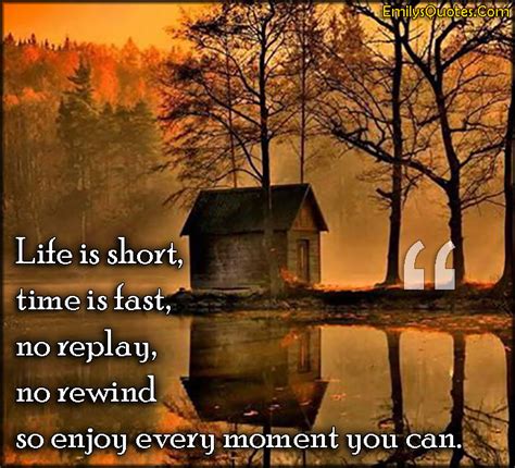 Life Is Short Time Is Fast No Replay No Rewind So Enjoy Every Moment