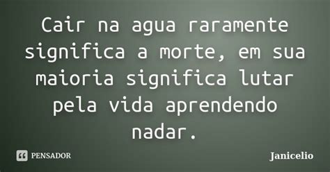 Cair Na Agua Raramente Significa A Janicelio Pensador