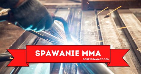 Spawanie Mma Poradnik Dla Pocz Tkuj Cych Dobry Spawacz