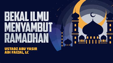 Bekal Ilmu Menyambut Ramadhan Ustadz Abu Yasir Adi Faizal Lc