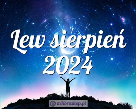 Horoskop Lew sierpień 2024 horoskop miesięczny