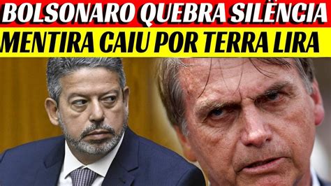 Urgente Bolsonaro Quebra Sil Ncia A Mentira Caiu Por Terra Lira E Aras