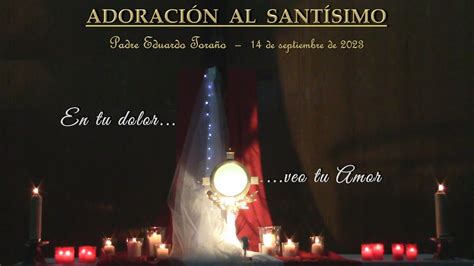 Adoración 2023 09 14 En tu dolor veo tu Amor Padre Eduardo Toraño