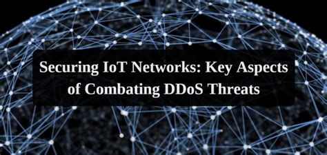 Securing Iot Networks Key Aspects Of Combating Ddos Threats Dataleach