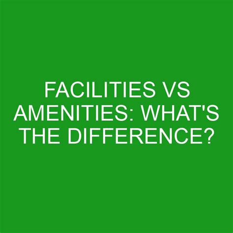 Facilities Vs Amenities Whats The Difference Differencess