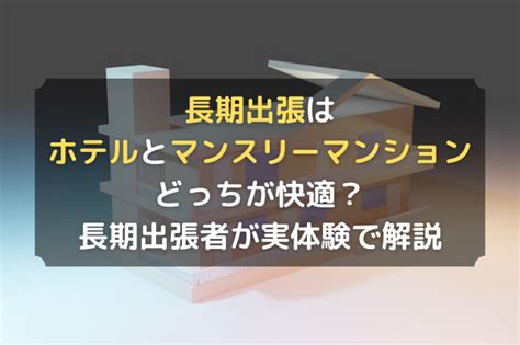 長期出張はホテルとマンスリーマンションどっちが快適？長期出張者が実体験をもとに解説 桜島よひとの参考人生