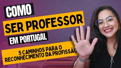 Como Ser Professor Em Portugal 5 Caminho Para O Reconhecimento Da