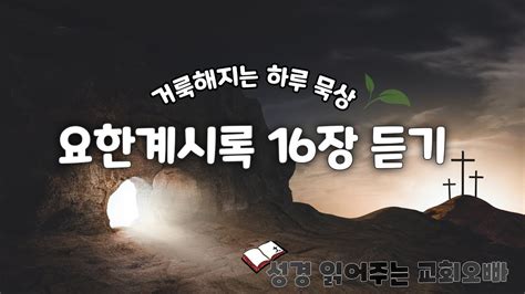 읽어주는 성경 요한계시록 16장 ┃ 성경말씀 성경묵상 말씀듣기 성경듣기 성경읽기 Youtube