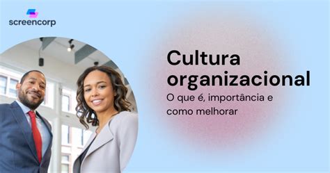 Cultura Organizacional O Que é Importância E Como Melhorar